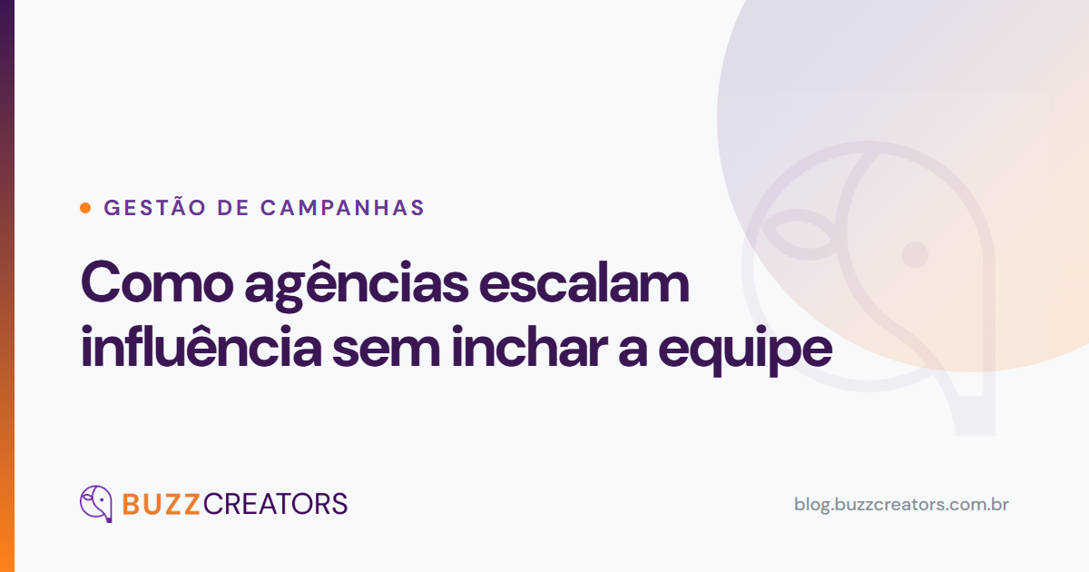 Como agências escalam influência sem inchar a equipe — Blog Buzzcreators