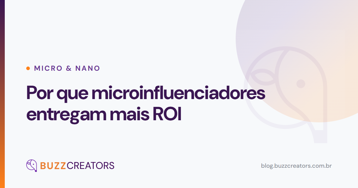 Por que microinfluenciadores entregam mais ROI — Blog Buzzcreators